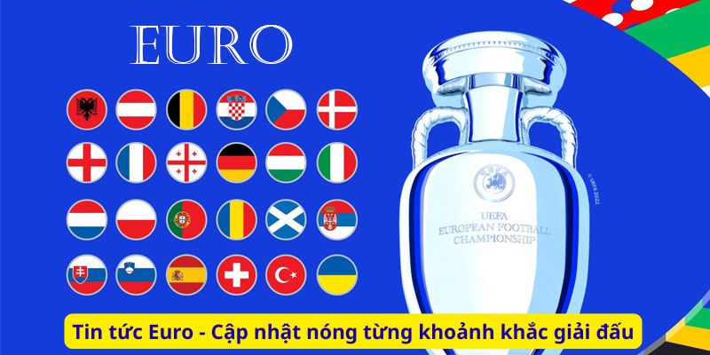 Tin tức Euro - Cập nhật nóng từng khoảnh khắc giải đấu